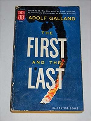 The First And The Last: The German Fighter Force In World War II by Adolf Galland, Adolf Galland