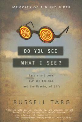 Do You See What I See?: Memoirs of a Blind Biker by Russell Targ
