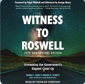 Witness to Roswell, 75th Anniversary Edition: Unmasking the Government's Biggest Cover-up by Donald R. Schmitt, Thomas J. Carey