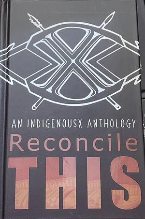 An Indigenous X Anthology: Reconcile This  by Sandra Phillips, Luke Pearson, Sandy O'Sullivan