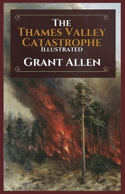 The Thames Valley Catastrophe: Illustrated by Grant Allen