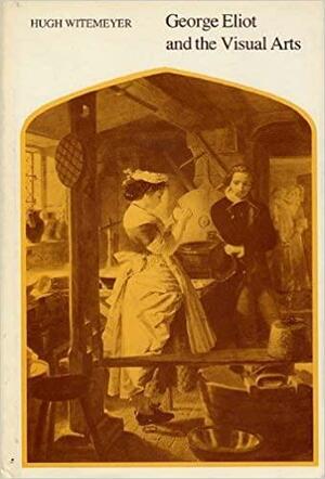 George Eliot and the Visual Arts by Hugh Witemeyer