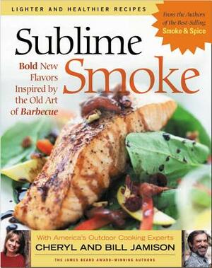Sublime Smoke: Bold New Flavors Inspired by the Old Art of Barbecue by Cheryl Jamison, Bill Jamison