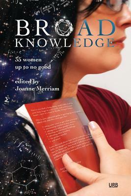 Broad Knowledge: 35 Women Up To No Good by Nisi Shawl, Angela Slatter