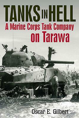 Tanks in Hell: A Marine Corps Tank Company on Tarawa by Romain Cansiere, Oscar E. Gilbert