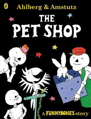 Funnybones: The Pet Shop: A Funnybones Story by Andre Amstutz, Allan Ahlberg