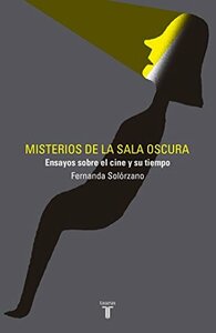 Misterios de la sala oscura: Ensayos sobre el cine y su tiempo by Fernanda Solórzano