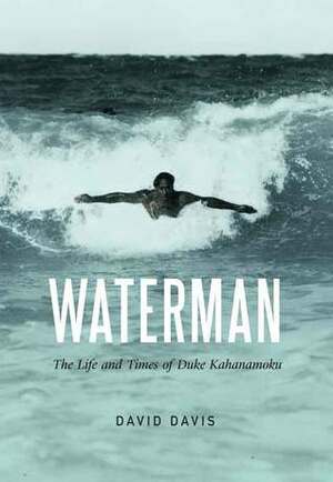 Waterman: The Life and Times of Duke Kahanamoku by David Davis