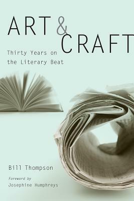 Art and Craft: Thirty Years on the Literary Beat by Bill Thompson