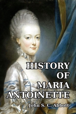 History of Maria Antoinette by John S.C. Abbott