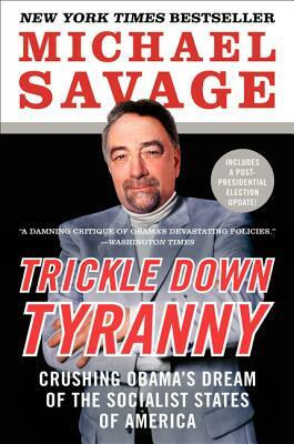 Trickle Down Tyranny: Crushing Obama's Dream of the Socialist States of America by Michael Savage