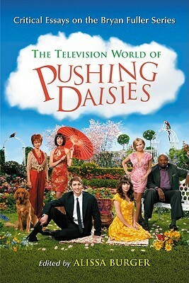 Television World of Pushing Daisies: Critical Essays on the Bryan Fuller Series by Alissa Burger