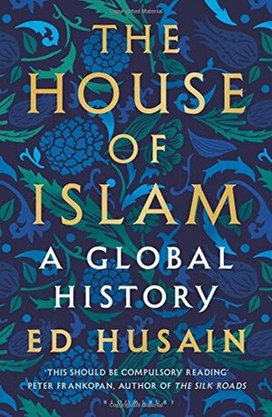 The House of Islam: A Global History by Ed Husain