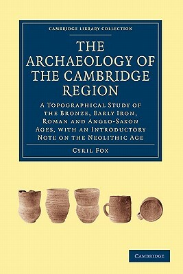 The Archaeology of the Cambridge Region by Fox Cyril, Cyril Fox