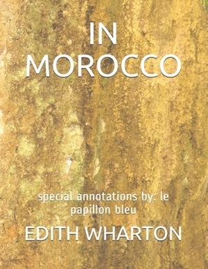 In Morocco: special annotations by: le papillon bleu by Edith Wharton