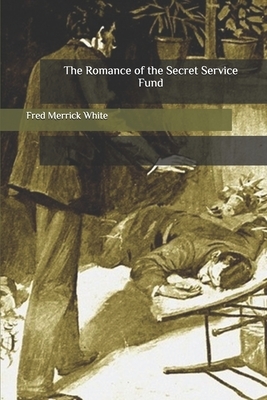 The Romance of the Secret Service Fund by Fred Merrick White