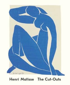 Henri Matisse: The Cut Outs by Nicholas Cullinan, Henri Matisse, Karl Buchberg, Jodi Hauptman