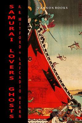 Samurai, Lovers, Ghosts by Lafcadio Hearn, A. B. Mitford