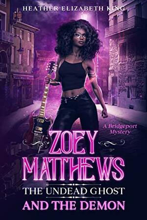 Zoey Matthews, the Undead Ghost, and the Demon by Heather Elizabeth King