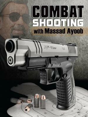 Combat Shooting with Massad Ayoob by Massad Ayoob