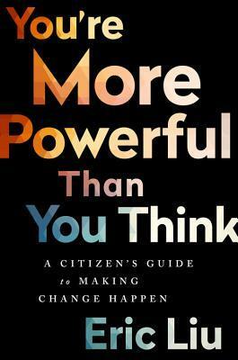 You're More Powerful than You Think: A Citizen's Guide to Making Change Happen by Eric Liu