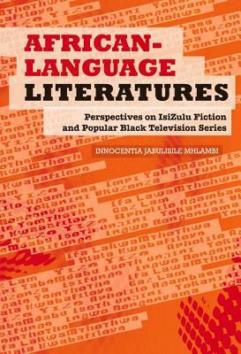 African-Language Literatures: Perspectives on Isizulu Fiction and Popular Black Television Series by Innocentia Jabulisile Mhlambi