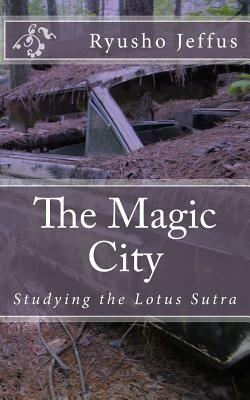 The Magic City: Studying the Lotus Sutra by Ryusho Jeffus