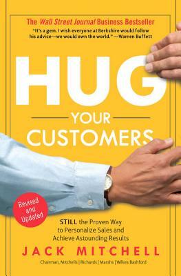 Hug Your Customers: The Proven Way to Personalize Sales and Achieve Astounding Results by Jack Mitchell