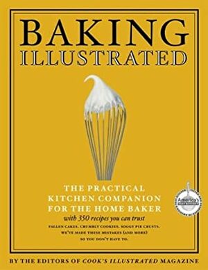 Baking Illustrated: A Best Recipe Classic (The Best Recipe Series) by John Burgoyne, Carl Tremblay, Cook's Illustrated Magazine
