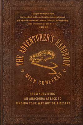 The Adventurer's Handbook: From Surviving an Anaconda Attack to Finding Your Way Out of a Desert by Mick Conefrey