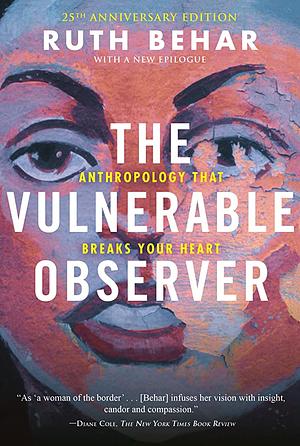 The Vulnerable Observer: Anthropology That Breaks Your Heart by Ruth Behar