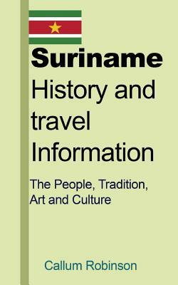 Suriname History and Travel Information: The People, Tradition, Art and Culture by Callum Robinson