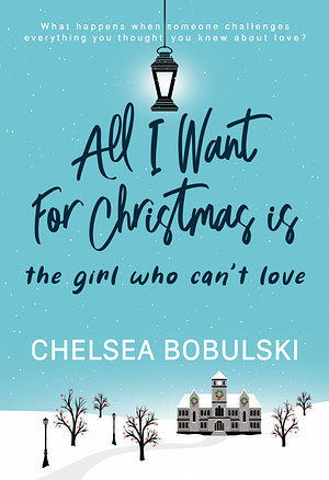 All I Want For Christmas is the Girl Who Can't Love by Chelsea Bobulski
