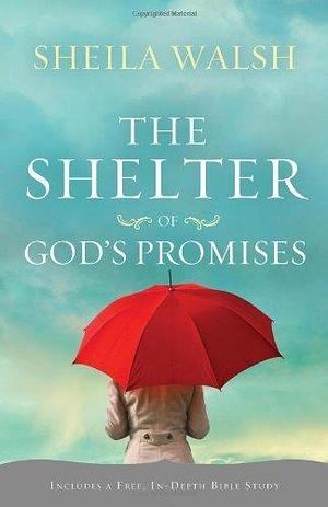 The Shelter of God's Promises: Finding Comfort, Confidence, and Hope During Uncertain Times in God's Unfailing Promises by Sheila Walsh, Sheila Walsh