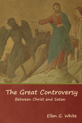 The Great Controversy; Between Christ and Satan by Ellen G. White