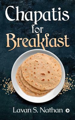 Chapatis for Breakfast by Lavan S. Nathan