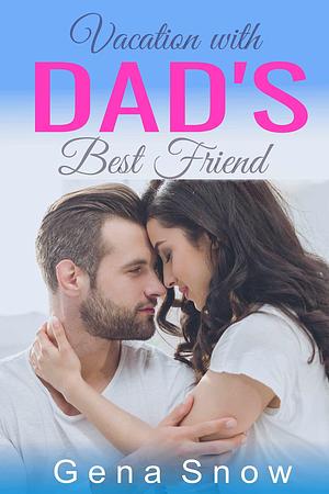 Vacation with Dad's Best Friend: Older Man Younger Woman Age Gap Instalove Romance by Gena Snow, Gena Snow