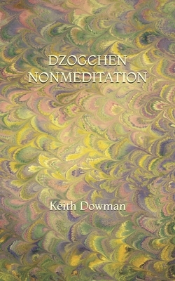 Dzogchen Nonmeditation by Keith Dowman