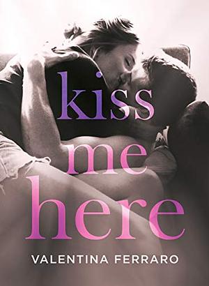 Kiss Me Here by Valentina Ferraro