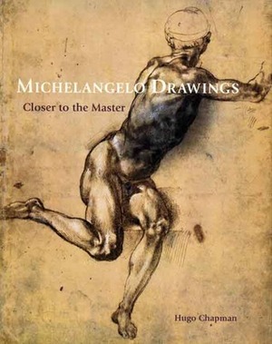Michelangelo Drawings: Closer to the Master by Michelangelo Buonarroti, Hugo Chapman