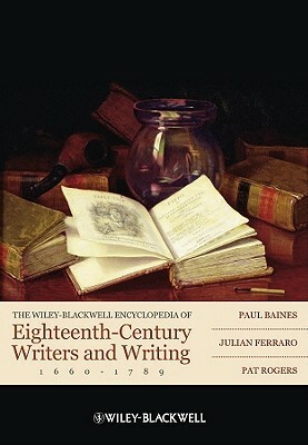 The Wiley-Blackwell Encyclopedia of Eighteenth-Century Writers and Writing, 1660-1789 by Pat Rogers, Julian Ferraro, Paul Baines