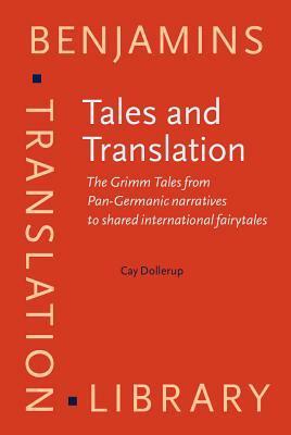 Tales and Translation: The Grimm Tales from Pan-Germanic Narratives to Shared International Fairytales by Cay Dollerup