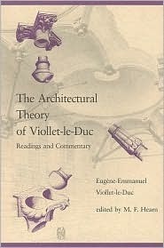 The Architectural Theory of Viollet-Le-Duc: Readings and Commentary by M.F. Hearn, Eugène-Emmanuel Viollet-le-Duc