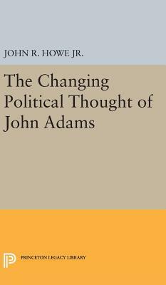 Changing Political Thought of John Adams by John R. Howe