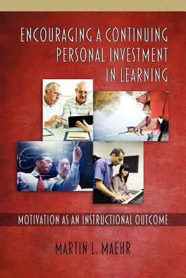 Encouraging a Continuing Personal Investment in Learning: Motivation as an Instructional Outcome by Martin L. Maehr