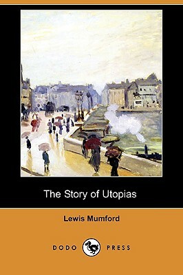 The Story of Utopias (Illustrated Edition) (Dodo Press) by Lewis Mumford
