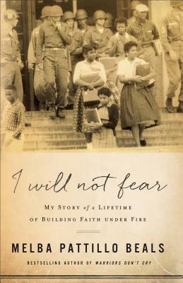 I Will Not Fear: My Story of a Lifetime of Building Faith Under Fire by Melba Pattillo Beals
