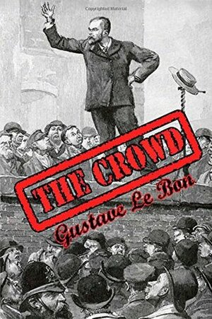 The Crowd: Study of the Popular Mind by Gustave Le Bon