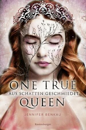 One True Queen - aus Schatten geschmiedet  by Jennifer Benkau