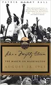 Like a Mighty Stream: The March on Washington, August 28, 1963 by Patrik Henry Bass